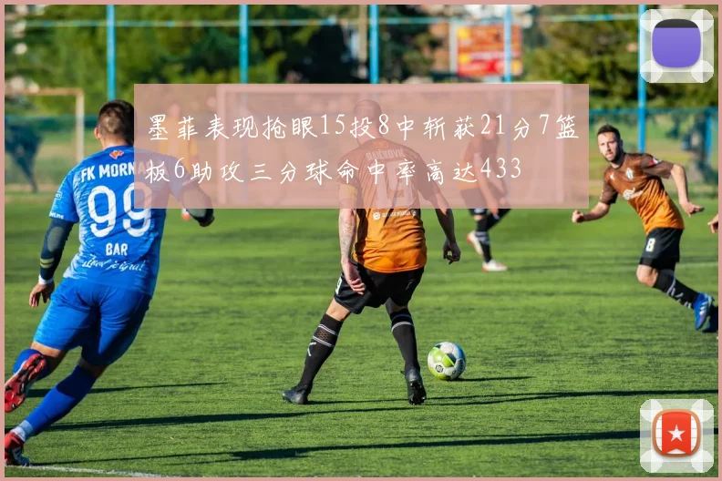 墨菲表现抢眼15投8中斩获21分7篮板6助攻三分球命中率高达433