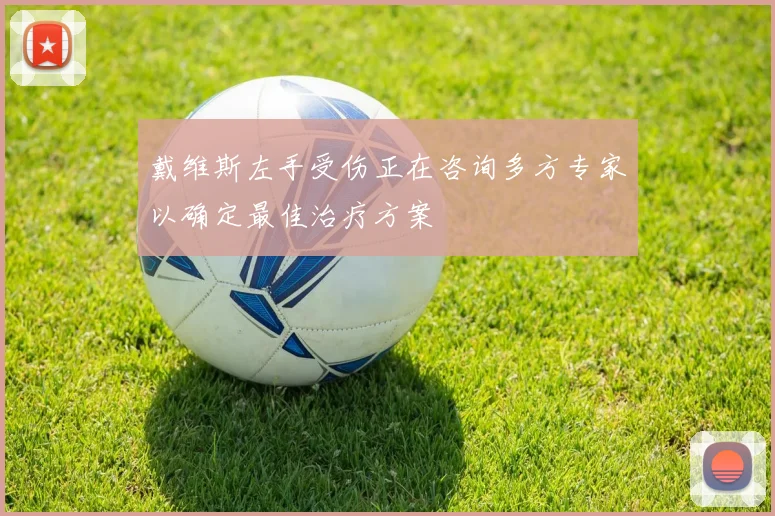戴维斯左手受伤正在咨询多方专家以确定最佳治疗方案
