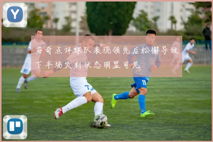 芬奇点评球队表现领先后松懈导致下半场失利状态明显可见